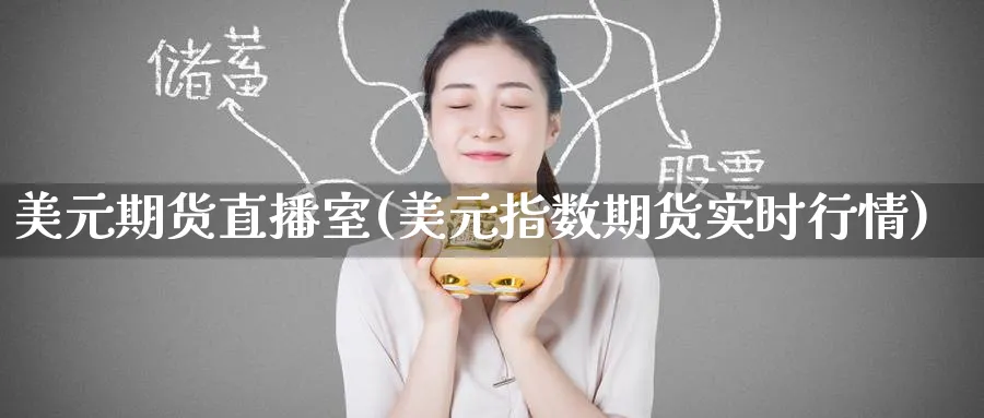 美元期货直播室(美元指数期货实时行情)_https://www.baokan.net_期货公司_第1张