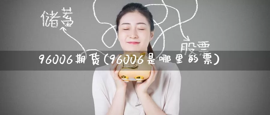 96006期货(96006是哪里的票)_恒指期货_第1张_宝勘金融网 96006期货(96006是哪里的票)_https://www.baokan.net_恒指期货_第1张