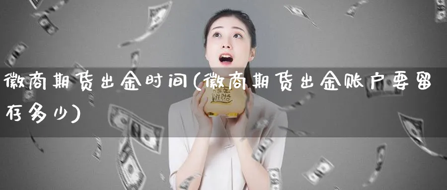 徽商期货出金时间(徽商期货出金账户要留存多少)_https://www.baokan.net_恒生指数_第1张