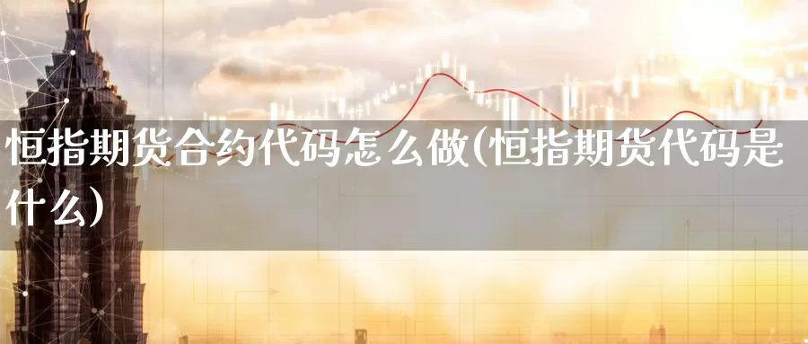 恒指期货合约代码怎么做(恒指期货代码是什么)_期货平台_第1张_宝勘金融网 恒指期货合约代码怎么做(恒指期货代码是什么)_https://www.baokan.net_期货平台_第1张