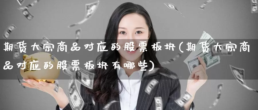 期货大宗商品对应的股票板块(期货大宗商品对应的股票板块有哪些)_https://www.baokan.net_恒指期货_第1张