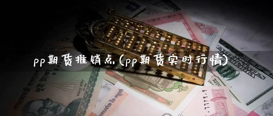 pp期货推销点(pp期货实时行情)_期货开户_第1张_宝勘金融网 pp期货推销点(pp期货实时行情)_https://www.baokan.net_期货开户_第1张