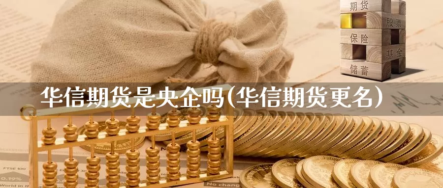 华信期货是央企吗(华信期货更名)_https://www.baokan.net_纳指期货_第1张