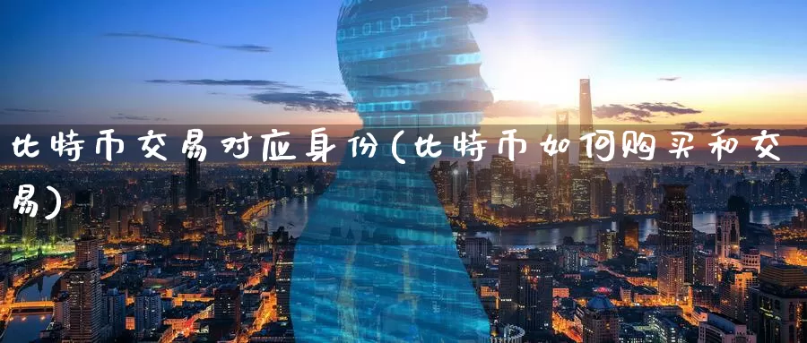 比特币交易对应身份(比特币如何购买和交易)_https://www.baokan.net_币圈行情_第1张