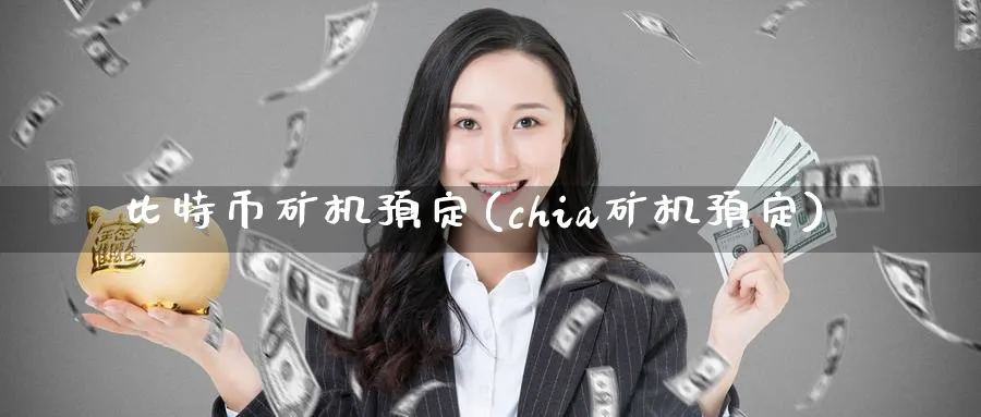 比特币矿机预定(chia矿机预定)_https://www.baokan.net_币圈行情_第1张