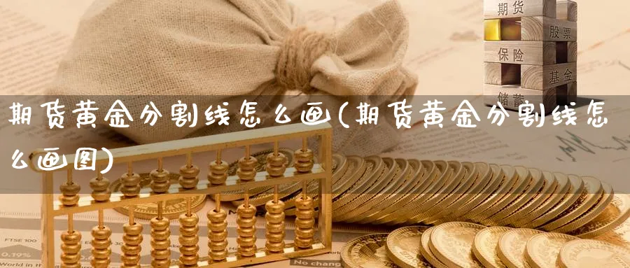期货黄金分割线怎么画(期货黄金分割线怎么画图)_https://www.baokan.net_期货软件_第1张