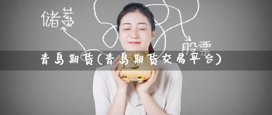 青岛期货(青岛期货交易平台)_https://www.baokan.net_期货技术_第1张