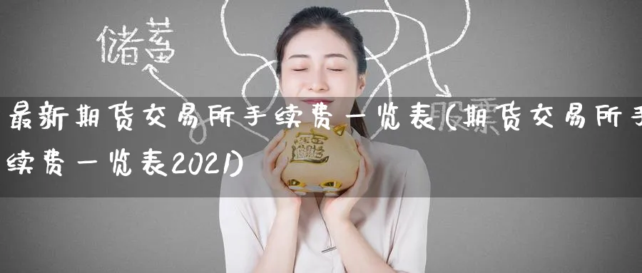最新期货交易所手续费一览表(期货交易所手续费一览表2021)_https://www.baokan.net_恒指期货_第1张