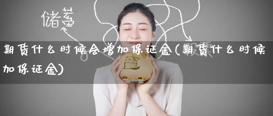 期货什么时候会增加保证金(期货什么时候加保证金)_https://www.baokan.net_股指期货_第1张