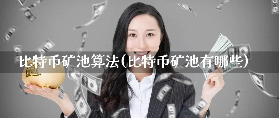 比特币矿池算法(比特币矿池有哪些)_https://www.baokan.net_币圈行情_第1张