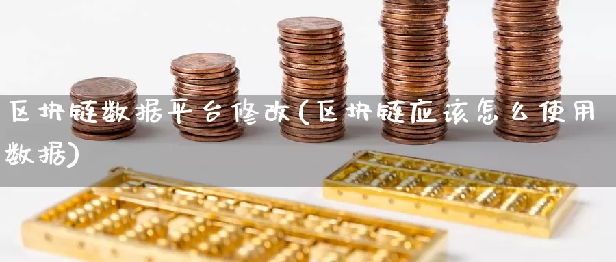 区块链数据平台修改(区块链应该怎么使用数据)_https://www.baokan.net_币圈行情_第1张
