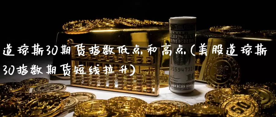 道琼斯30期货指数低点和高点(美股道琼斯30指数期货短线拉升)_期货喊单_第1张_宝勘金融网 道琼斯30期货指数低点和高点(美股道琼斯30指数期货短线拉升)_https://www.baokan.net_期货喊单_第1张