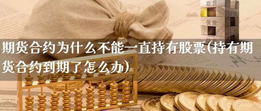 期货合约为什么不能一直持有股票(持有期货合约到期了怎么办)_https://www.baokan.net_纳指期货_第1张