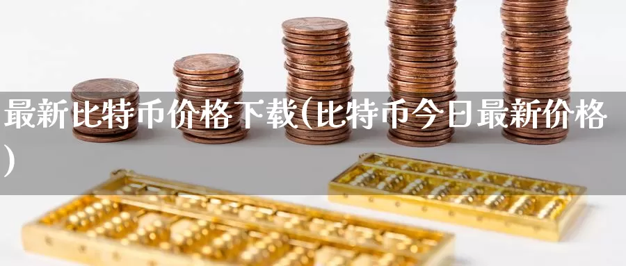 最新比特币价格下载(比特币今日最新价格)_https://www.baokan.net_币圈行情_第1张