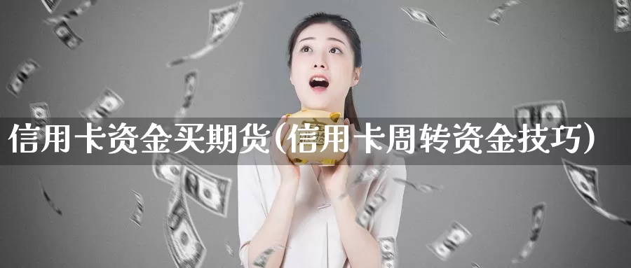 信用卡资金买期货(信用卡周转资金技巧)_期货培训_第1张_宝勘金融网 信用卡资金买期货(信用卡周转资金技巧)_https://www.baokan.net_期货培训_第1张