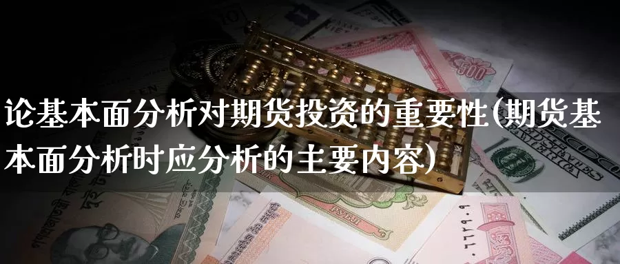 论基本面分析对期货投资的重要性(期货基本面分析时应分析的主要内容)_https://www.baokan.net_期货入门_第1张