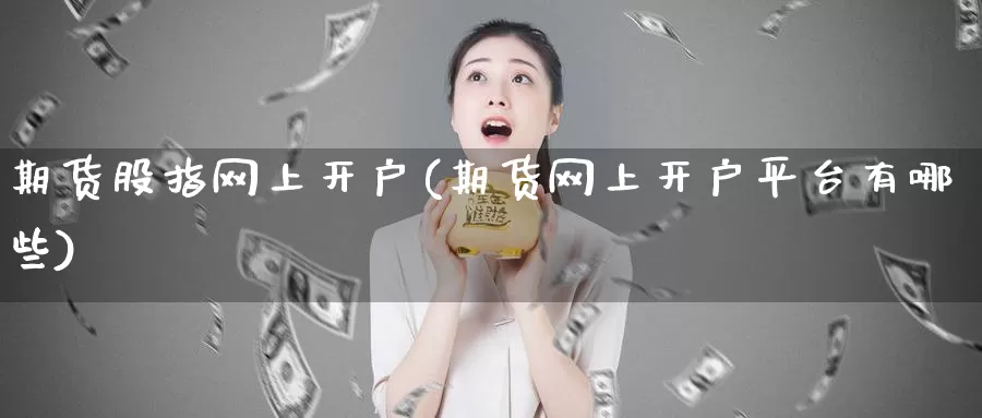 期货股指网上开户(期货网上开户平台有哪些)_原油期货_第1张_宝勘金融网 期货股指网上开户(期货网上开户平台有哪些)_https://www.baokan.net_原油期货_第1张