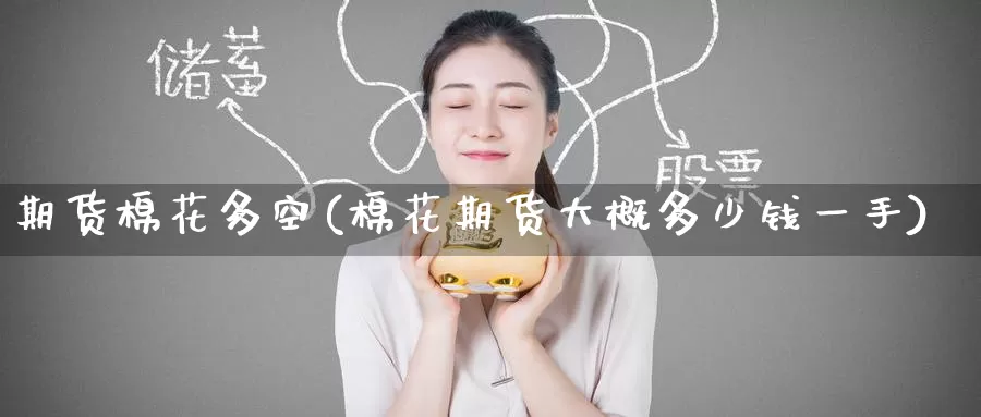 期货棉花多空(棉花期货大概多少钱一手)_https://www.baokan.net_期货品种_第1张