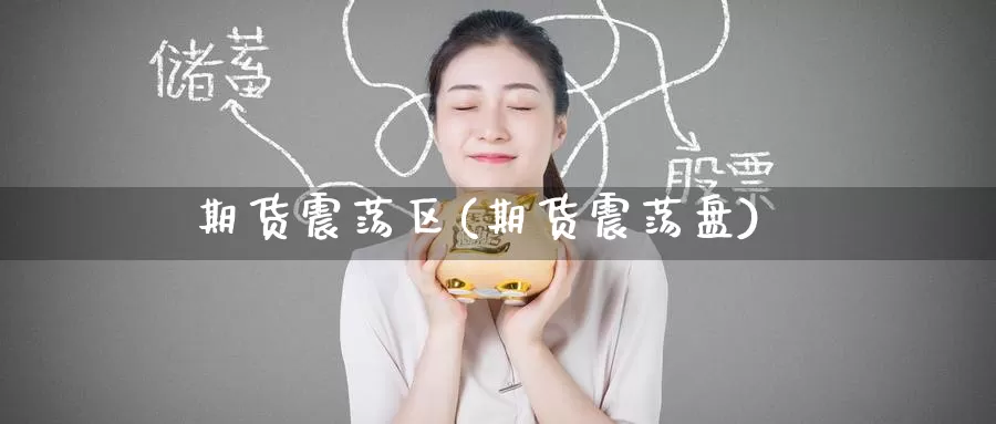 期货震荡区(期货震荡盘)_股指期货_第1张_宝勘金融网 期货震荡区(期货震荡盘)_https://www.baokan.net_股指期货_第1张