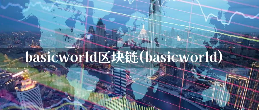 basicworld区块链(basicworld)_https://www.baokan.net_币圈行情_第1张