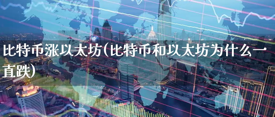 比特币涨以太坊(比特币和以太坊为什么一直跌)_https://www.baokan.net_币圈行情_第1张