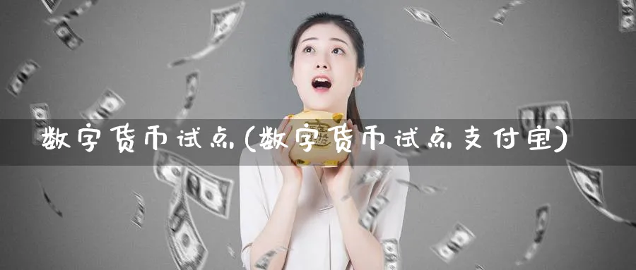 数字货币试点(数字货币试点支付宝)_https://www.baokan.net_期货喊单_第1张