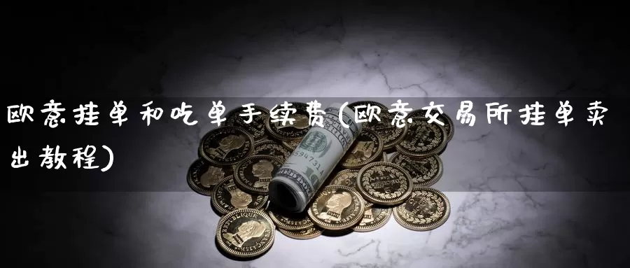 欧意挂单和吃单手续费(欧意交易所挂单卖出教程)_https://www.baokan.net_币圈行情_第1张