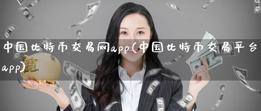中国比特币交易网app(中国比特币交易平台app)_https://www.baokan.net_币圈行情_第1张