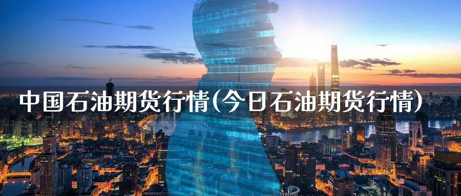 中国石油期货行情(今日石油期货行情)_https://www.baokan.net_期货软件_第1张