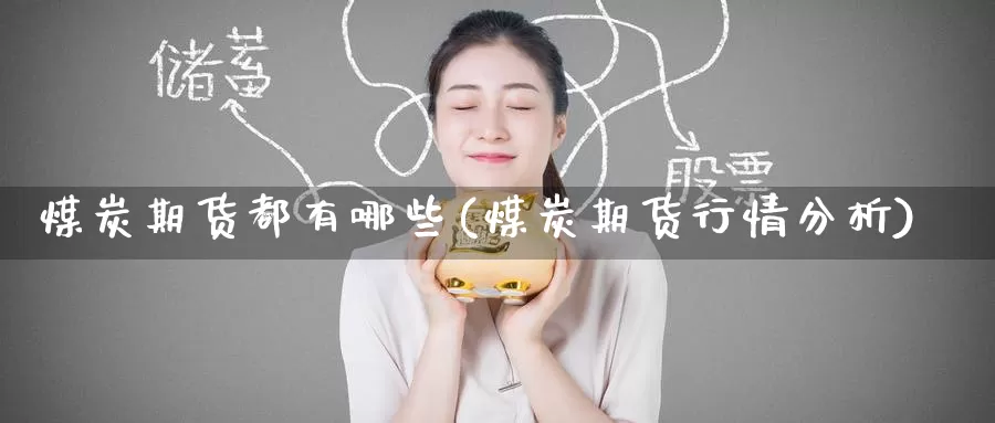 煤炭期货都有哪些(煤炭期货行情分析)_https://www.baokan.net_期货软件_第1张