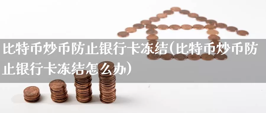 比特币炒币防止银行卡冻结(比特币炒币防止银行卡冻结怎么办)_https://www.baokan.net_币圈行情_第1张