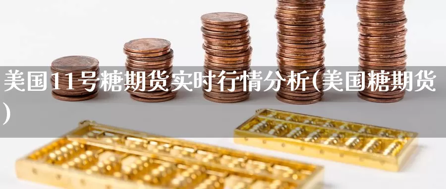 美国11号糖期货实时行情分析(美国糖期货)_https://www.baokan.net_纳指期货_第1张