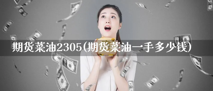 期货菜油2305(期货菜油一手多少钱)_https://www.baokan.net_期货公司_第1张