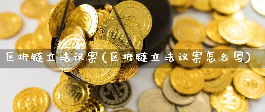 区块链立法议案(区块链立法议案怎么写)_https://www.baokan.net_币圈行情_第1张