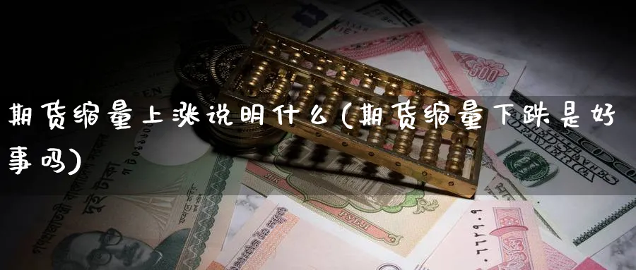 期货缩量上涨说明什么(期货缩量下跌是好事吗)_https://www.baokan.net_期货平台_第1张