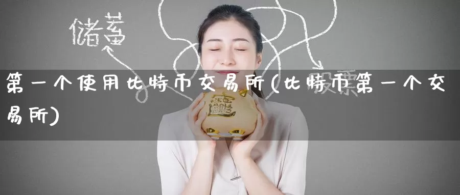 第一个使用比特币交易所(比特币第一个交易所)_https://www.baokan.net_币圈行情_第1张