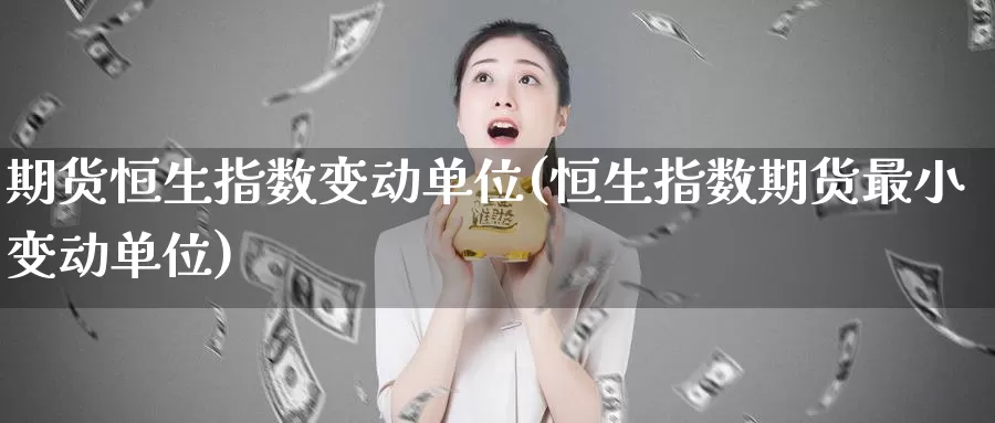 期货恒生指数变动单位(恒生指数期货最小变动单位)_https://www.baokan.net_期货交易_第1张