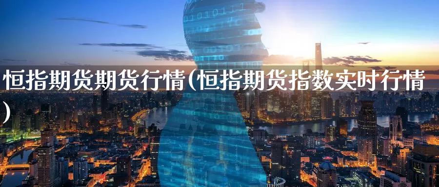 恒指期货期货行情(恒指期货指数实时行情)_https://www.baokan.net_恒生指数_第1张