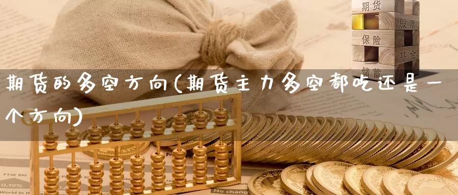 期货的多空方向(期货主力多空都吃还是一个方向)_https://www.baokan.net_期货行情_第1张