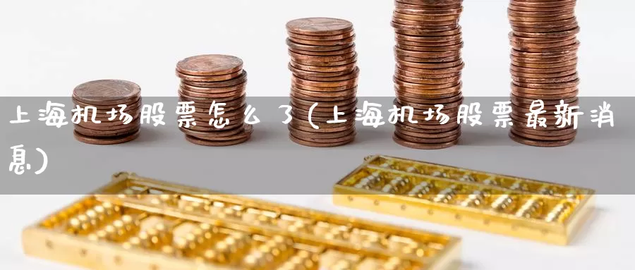 上海机场股票怎么了(上海机场股票最新消息)_https://www.baokan.net_期货分析_第1张