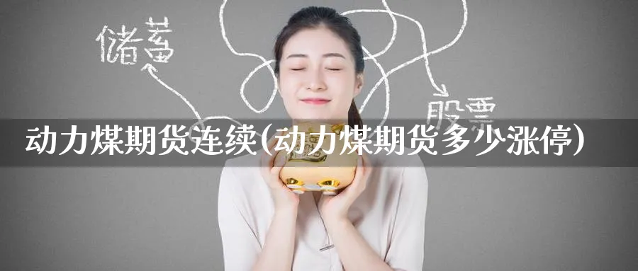 动力煤期货连续(动力煤期货多少涨停)_https://www.baokan.net_国际期货_第1张