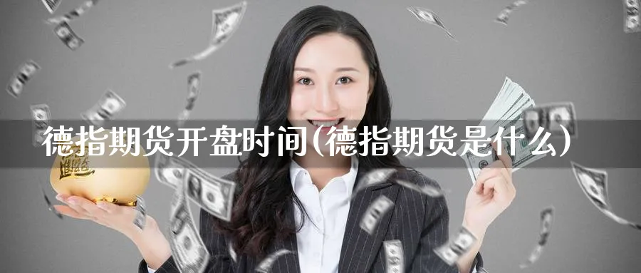 德指期货开盘时间(德指期货是什么)_https://www.baokan.net_股指期货_第1张