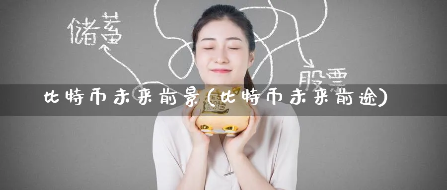比特币未来前景(比特币未来前途)_https://www.baokan.net_币圈行情_第1张