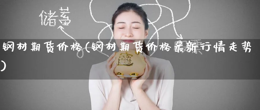 钢材期货价格(钢材期货价格最新行情走势)_https://www.baokan.net_期货技术_第1张