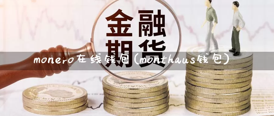 monero在线钱包(monthaus钱包)_https://www.baokan.net_币圈行情_第1张