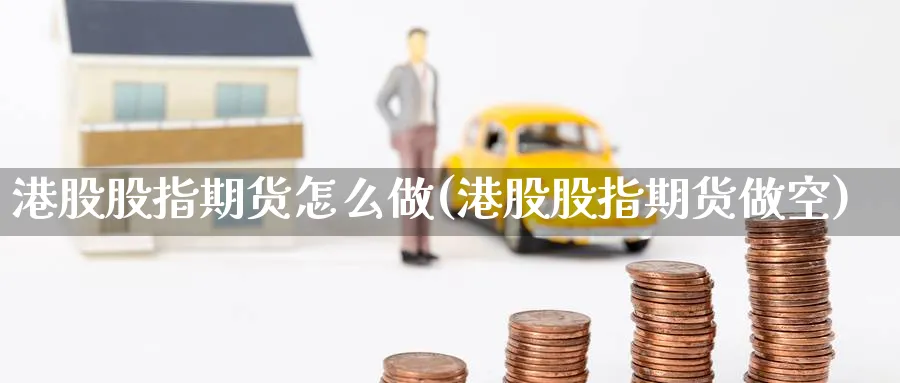 港股股指期货怎么做(港股股指期货做空)_期货喊单_第1张_宝勘金融网 港股股指期货怎么做(港股股指期货做空)_https://www.baokan.net_期货喊单_第1张