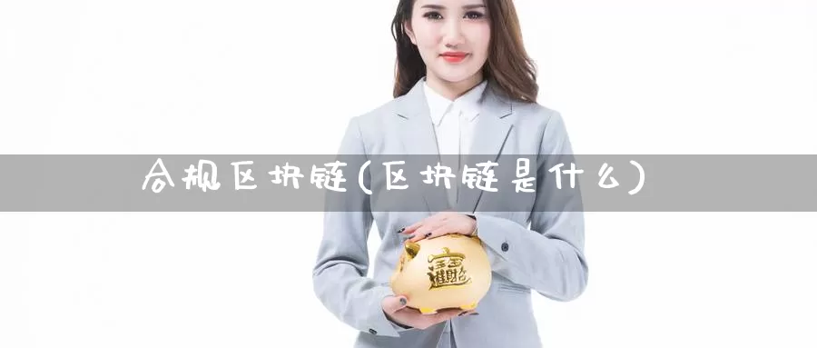 合规区块链(区块链是什么)_https://www.baokan.net_币圈行情_第1张