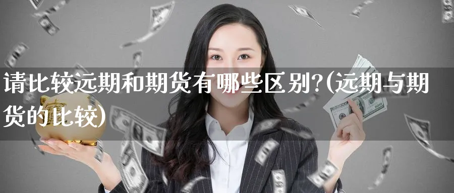 请比较远期和期货有哪些区别?(远期与期货的比较)_https://www.baokan.net_期货平台_第1张