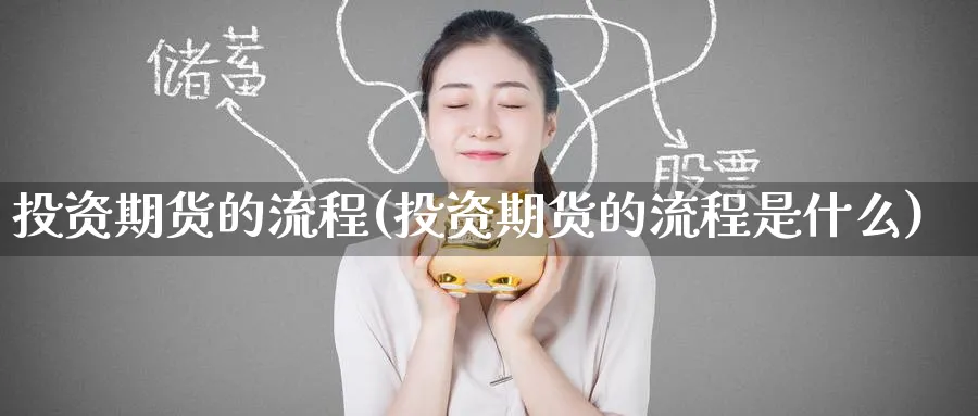 投资期货的流程(投资期货的流程是什么)_https://www.baokan.net_期货百科_第1张
