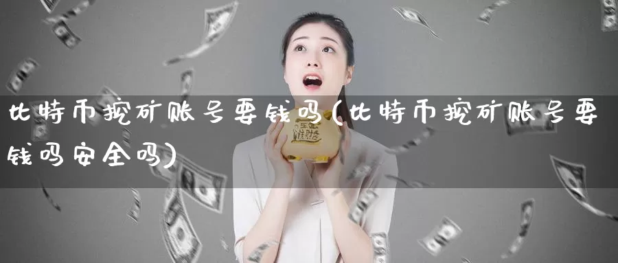 比特币挖矿账号要钱吗(比特币挖矿账号要钱吗安全吗)_https://www.baokan.net_币圈行情_第1张